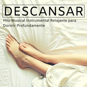 Descansar - Hilo Musical Instrumental Relajante para Dormir Profundamente