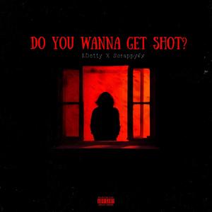 DO YOU WANNA GET SHOT? (Explicit)