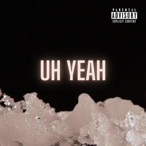 Uh Yeah (Freestyle) [Explicit]