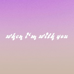 When I'm with You