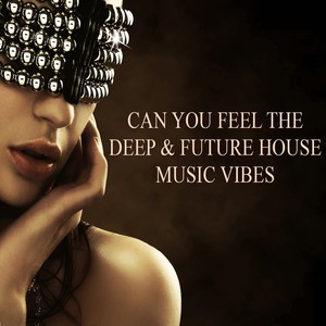 Can You Feel The Deep & Future House Music Vibes