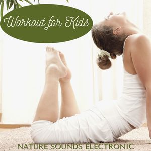 Workout for Kids: Nature Sounds Electronic Music to Help Your Kids to Stretch and Have Fun Working Out