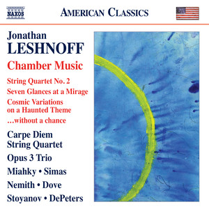 Leshnoff, J.: Chamber Music - String Quartet No. 2 / Seven Glances at A Mirage / Cosmic Variations on A Haunted Theme / … Without A Chance