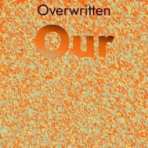 Overwritten Our