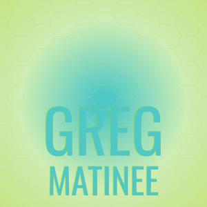 Greg Matinee