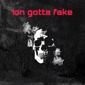 Ion Gotta Fake (Explicit)
