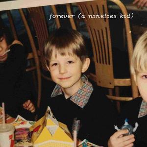 Forever (a nineties kid)