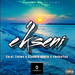 E'kseni (feat. Carol Zakwe, Classic Khere & EmdeeYou)