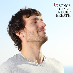 15 Songs to Take a Deep Breath: Relaxing Therapy, Stress Relief, New Age Songs, Calm Down