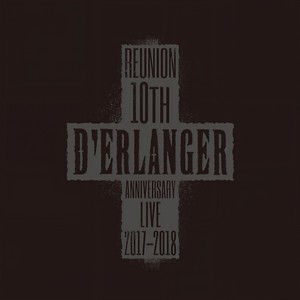 D'ERLANGER REUNION 10TH ANNIVERSARY LIVE 2017-2018 (LIVE Edition)