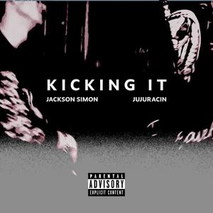 kicking it (feat. jujuracin) (Explicit)