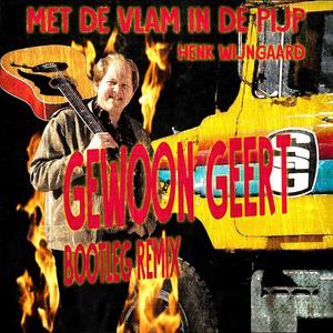 Met De Vlam In De Pijp (feat. Henk Wijngaard) [Gewoon Geert Bootleg]