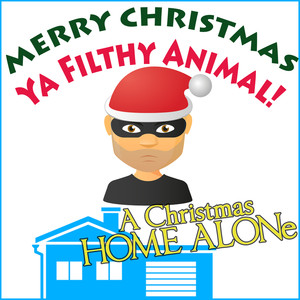 Merry Christmas Ya Filthy Animal: A Christmas Home Alone