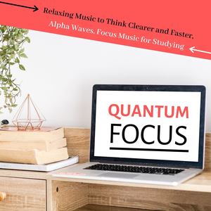 Quantum Focus: Relaxing Music to Think Clearer and Faster, Alpha Waves, Focus Music for Studying