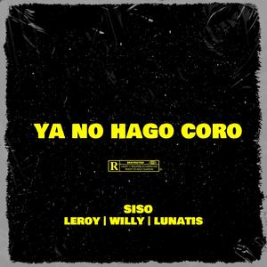 Ya No Hago Coro (feat. Leroy La L, Willy Lyrics & Lunatis) [Explicit]