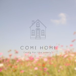 Come Home (Song for the Weary)