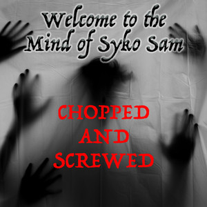 Welcome to the Mind of Syko Sam (Chopped and Screwed) [Explicit]