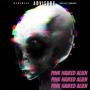 P!NK HAIRED ALIEN (Explicit)