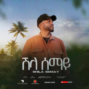 Shila Semay- ሽላ ሰማይ (feat. Desta Berhe)