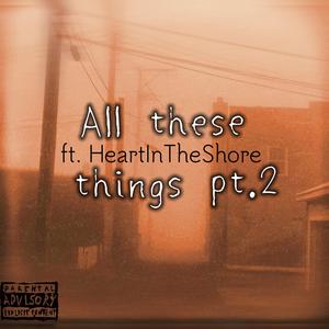 All These Things Pt. 2 (feat. HeartInTheShore) (Explicit)