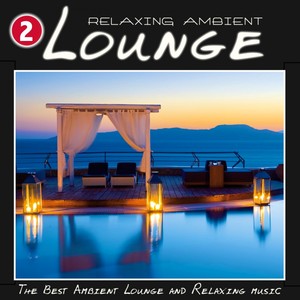 Relaxing Ambient Lounge, Vol. 2 (The Best Ambient Lounge and Relaxing Music)