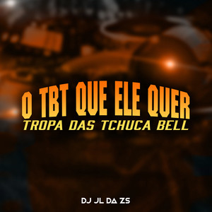 O Tbt Que Ele Quer Tropa das Tchuca Bell (Explicit)
