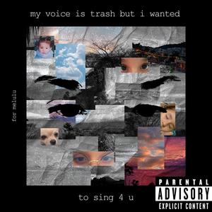 my voice is trash but i wanted to sing 4 u (Explicit)