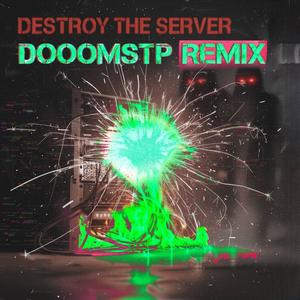 DESTROY THE SERVER (Dooomstp REMIX)