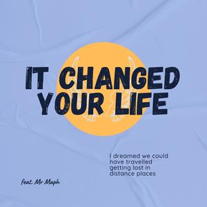 It Changed Your Life (feat. Mr Maph)