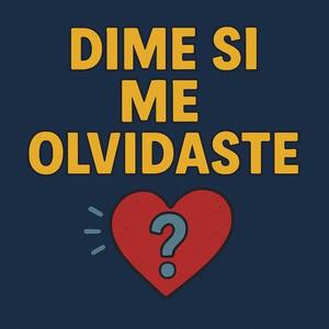 dime si me olvidaste