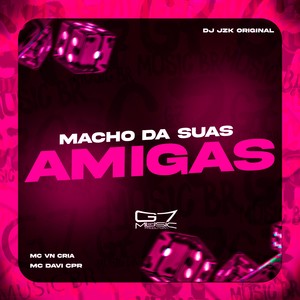 Macho Da Suas Amigas (Explicit)