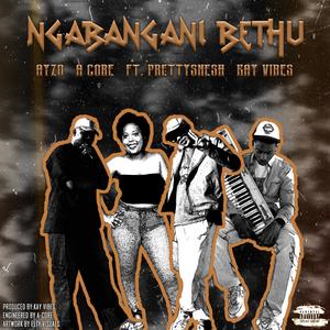 Ngaba ngani bethu (feat. Kay vibes & prettysnesh)