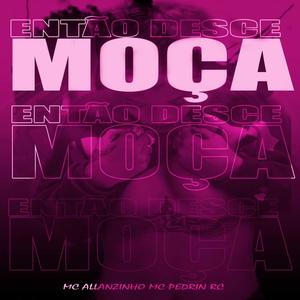 Então Desce Moça(feat. Mc Allazinho & Mc Pedrin Rc)