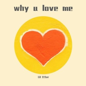 why u love me