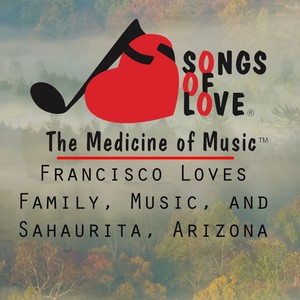 Francisco Loves Family, Music, and Sahaurita, Arizona