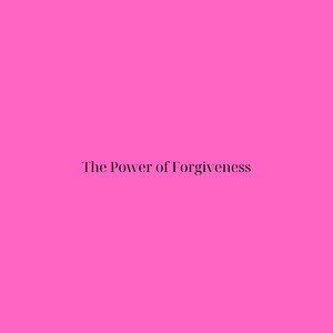 The Power of Forgiveness