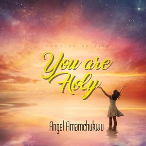 You are Holy Tongues of fire (feat. Angel Amamchukwu)