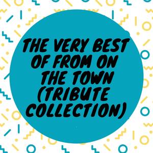 The Very Best of From On The Town (Tribute Collection)