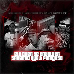 Ela Quer Se Envolver Sabendo Que é Perigoso (feat. Rodrigo do CN, Mc Neguinho do ITR & DJ Jorgin do TJ|Explicit)