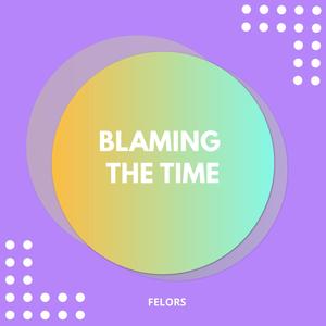 Blaming The Time