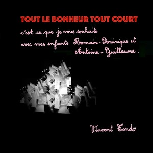 Tout le bonheur tout court c'est ce que je vous souhaite avec mes enfants romain-dominique et antoine-guillaume