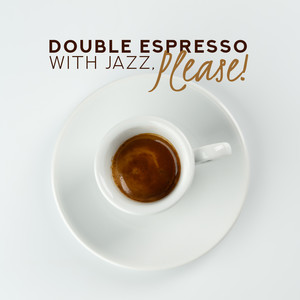Double Espresso with Jazz, Please! - 2019 Instrumental Smooth Jazz Music for Cafe, Cafeteria, Coffee Shop, Friends Meeting at Home with Cup of Good Coffee & Dessert
