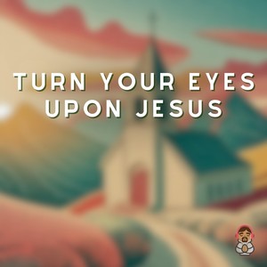 Turn Your Eyes Upon Jesus