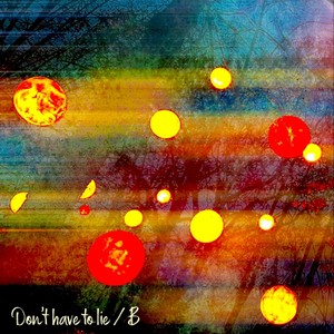 Don't Have to Lie / B(feat. Fico Jessen, Aarón Castrillo & Pinar Tatlikazan)