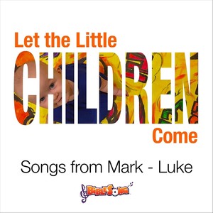 Let the Little Children Come (Songs from Mark - Luke)