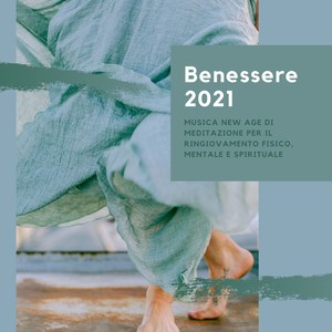 Benessere 2021 - Musica New Age di meditazione per il ringiovamento fisico, mentale e spirituale