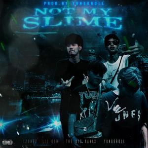 Not My Slime (feat. Yungroll, The Kid Xanax, Lil God & 1Zonez) [Explicit]