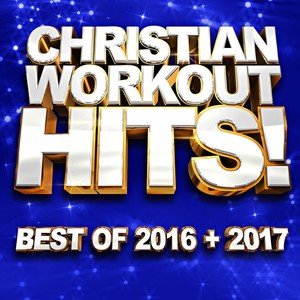 Christian Workout Hits! Best of 2016 + 2017