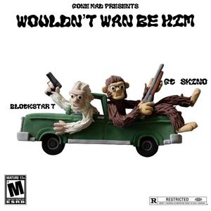 Wouldnt wan be him (feat. Blockstar t) [Explicit]