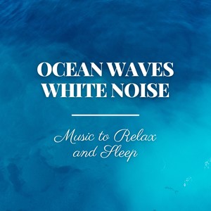 Ocean Waves White Noise - Music to Relax and Sleep